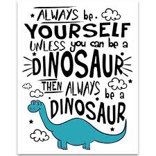 Always Be Yourself Unless You Can Be A Dinosaur 11x14 Unframed Typography Art Print Great Inspirational Gift Walmart Com