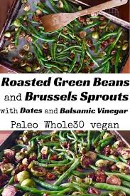 Balsamic Roasted Green Beans And Brussels Sprouts With Dates Recipe Roasted Green Beans Green Beans Brussel Sprouts