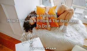 Pillow Humping: How To Hump A Pillow And The Best Ways To Do It - Be Wise  Professor