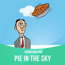 Pie In The Sky Is An Idea Or Plan That Is Unlikely To Happen Example His English Idioms Idioms English Phrases
