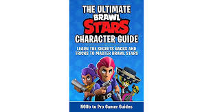 Be the last one standing! Brawl Stars Character Guide Learn The Secrets Trick And Hacks To Master Brawl Stars By N00b To Pro Gamer Guides