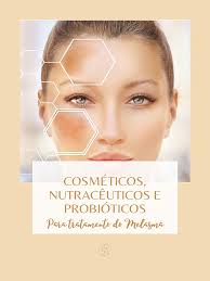 Cosméticos, Nutracêuticos E Probióticos: para Tratamento Do Melasma