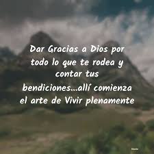 Aquí hay algunas frases para agradecer a dios. Dar Gracias A Dios Por Todo Lo Que Te Ro