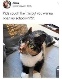 Kids Cough Like This But You Wanna Open Up Schools Popular Wholesome Memes On The Site Whlsm Com Kids Cough Funny Memes About Girls Funny Memes Tumblr