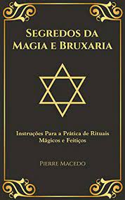 Eu cipriano preceptor in nomine jesus. Segredos Da Magia E Bruxaria Instrucoes Para A Pratica De Rituais Magicos E Feiticos Portuguese Edition Ebook Macedo Pierre Amazon Fr