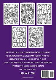 These adult coloring pages with colorful language are perfect for getting rid of stress. Relax Bitch Adult Coloring Book With Stress Relieving Patterns And Sarcastic Mindfulness Quotes Get Rid Of Anxiety And Relax Gag Gifts Funny Journals And Adult Coloring Books Band 4 Publishing