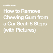 How To Remove Chewing Gum From A Car Seat 8 Steps With Pictures Gum Removal Gum Clean Car Seats