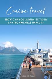 Cruise Travel How To Minimise Your Environmental Impact On The Luce Travel Blog