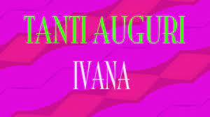 Tanti Auguri Ivana Buon Compleanno Happy Birthday Youtube