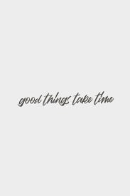 Good Things Take Time Quote Meme Quotes To Live By Time Quotes True Quotes