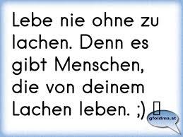 Lebe Nie Ohne Zu Lachen Denn Es Gibt Menschen Die Von Deinem Lachen Leben Osterreichische Spruche Und Zitate