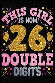 Ideas for special treat for daughters 26th birthday. Buy This Girl Is Now 26 Double Digits 26th Birthday Gifts For Women 6x9 Inch 100 Pages Perfect Birthday Gift Notebook For Women Lined Pages Birthday Gift For 26 Year Old Woman
