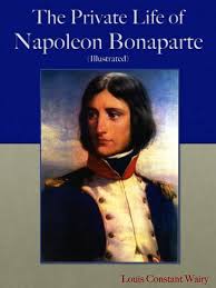 Amazon.com: The Private Life of Napoleon Bonaparte (Illustrated) eBook :  Constant Wairy, Louis : Kindle Store