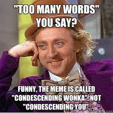 Too Many Words You Say Funny The Meme Is Called Condescending Wonka Not Condescending You Condescending Wonka Quickmeme