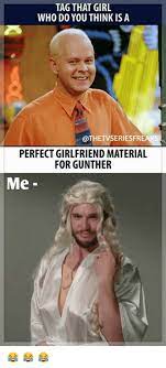 Tag That Girl Who Do You Think Is A Perfect Girlfriend Material For Gunther Me Meme On Me Me