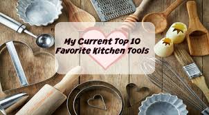 my current top 10 favorite kitchen tools