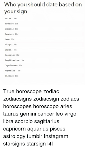 Pisces is too sensitive for gemini, and cancer is too sedentary — cancer wants to be on the sofa at home, stellas. Who You Should Date Based On Your Sign Aries Me Taurus Me Gemini Me Cancer Me Leo Me Virgo Me Libra Me Scorpio Me Sagittarius Me Capricorn Me Aquarius Me Pisces Me