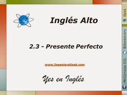 El present perfect (presente perfecto) es una forma del verbo que muestra que la acción o el estado fue completado antes del presente. Igeek 2 3 Presente Perfecto Usos Y Ejemplos En Oraciones Preguntas