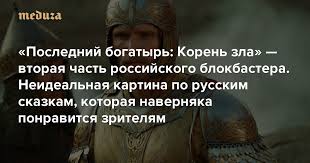 Виктор хориняк, мила сивацкая, екатерина вилкова и др. Poslednij Bogatyr Koren Zla Vtoraya Chast Odnogo Iz Samyh Kassovyh Rossijskih Blokbasterov Neidealnaya Kartina Po Russkim Skazkam Kotoraya Navernyaka Ponravitsya Zritelyam Meduza