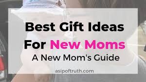 Best Gifts For New Moms New Mom S Guide A Sip Of Truth