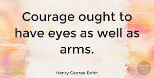 The tax upon land values is the most just and equal of all taxes. Henry George Bohn Courage Ought To Have Eyes As Well As Arms Quotetab