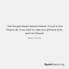 We did not find results for: I Feel Like Girls Always Deserve Flowers It S Just A Nice Thing To Do If You Want To Make Your Girlfriend Smile Send Her Flowers Bella Thorne