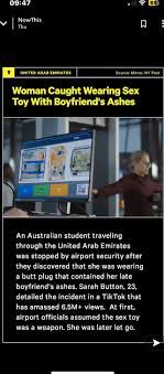 NowThis Thu UNITED ARAB EMIRATES Source: Mirror, NY Post Woman Caught  Wearing Sex Toy With Boyfriend's Ashes An Australian student traveling  through the United Arab Emirates was stopped by airport security after