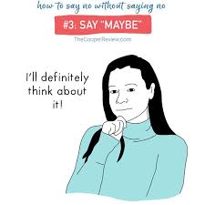 Try these tips for several common scenarios. How To Say No Without Ever Saying No