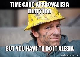 Earn points on everyday purchases, plus three times points on restaurants and flights and six times. Time Card Approval Is A Dirty Job But You Have To Do It Alesia A Dirty Job Make A Meme