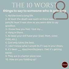 The grieving process plays out differently for everyone, so where possible, avoid making judgements on the way someone is processing their grief. The 10 Worst Things To Say To Someone Who Is Grieving Grief Healing Losing A Loved One Grieving Quotes