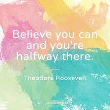 Believe you can and you're halfway there. ~theodore roosevelt. Pin By We Re So Inspired On Words That Inspire Us Quotes To Live By Quotable Quotes Inspirational Words