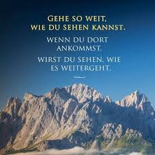 Gehe So Weit Wie Du Sehen Kannst Wenn Du Dort Ankommst Wirst Du Sehen Wie Es Weitergeht Zitate Spruche Lebensw Spruch Lebensweg Spruche Zitate Spruche