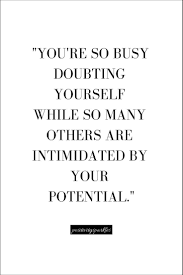 You Re So Busy Doubting Yourself While Other People Are Intimidated By Your Potential Positivity Sparkles Positive Quotes Words Quotes Motivational Quotes