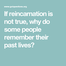 If Reincarnation Is Not True Why Do Some People Remember Their Past Lives Past Life Reincarnation Life
