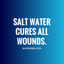 Sea water, ocean water, and have high concentrations of salt, although the human body does need some salt in order to stay healthy, too much is i don't eat cured ham because it's too salty. Salt Water Cures All Wounds Slickwords