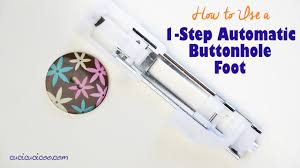 That is how it makes perfect even buttonholes. How A 1 Step Automatic Buttonhole Foot Works Youtube