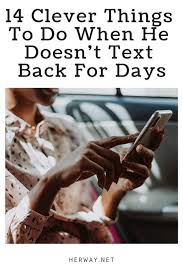 14 Clever Things To Do When He Doesn T Text Back For Days Text Me Back Ignore Text Text Back
