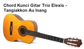 D tu ise ma ito aluhononku. Chord Kunci Gitar Trio Elexis Tangiakkon Au Inang Calonpintar Com