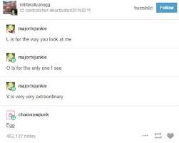 L Is For The Way You Look At Me Egg 23 Tumblr Posts To Tickle Your Funny Bone Funny Tumblr Posts Tumblr Funny You Funny