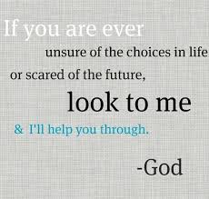 If You Are Unsure Of The Choices In Life Or Scared Of The Future Look To Me God Inspirational Quotes Motivation Inspirational Words Quotes