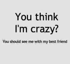 Collection Of Awesome Crazy Bff Quotes Friends Quotes Bff Quotes Funny Quotes