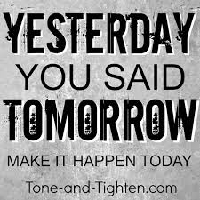 Yesterday you said tomorrow is a studio album by american jazz trumpeter christian scott. Midweek Fitness Motivation Yesterday You Said Tomorrow Tone And Tighten