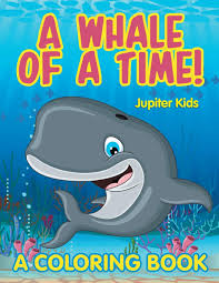 Translations come complete with examples of usage, transcription, and the possibility to hear pronunciation. A Whale Of A Time A Coloring Book Kids Jupiter 9781682603376 Amazon Com Books