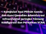 Servis pada mikrotik yang digunakan untuk mendapatkan ip dari jaringan luar adalah… a. Kumpulan Soal Pilihan Ganda Dan Kunci Jawaban Administrasi Infrastruktur Jaringan Tentang Konfigurasi Dan Perbaikan Routing Dinamis Berbagiruang Com