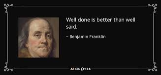 Benjamin Franklin Quote Well Done Is Better Than Well Said