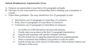 The goal of a position paper is to convince the audience that your opinion is valid and the simplest and most basic conclusion is one that restates the thesis in different words and then discusses its implications. Animal Abandonment Argumentative Essay A Compose An Argumentative Essay That Is Five Paragraphs In Length The Topic Of Your Essay Must Be A Social Course Hero