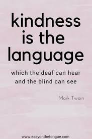 Kindness Is The Language Which The Deaf Can Hear And The Blind Can See Mark Twain Quote Kindness Is The Language Which The Deaf Can Hear And The Blind Can See Mark Twain Quotes Marktwain Humanity Quotes Kindness Quotes Language Quotes