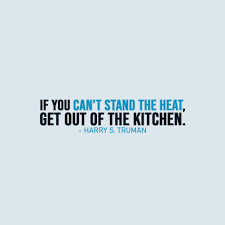 If You Can T Stand The Heat Get Out Of The Kitchen Scattered Quotes