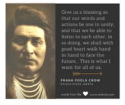 Frank Fools Crow, first Native American Holy Man to lead the opening prayer  for the United States Senate Session, 9/5/1975. These were his words... .  fitting for this day: 1/20/2017, Presidential Inauguration.