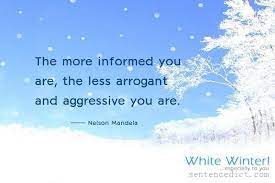 Good Sentence Appreciation The More Informed You Are The Less Arrogant And Aggressive You Are
